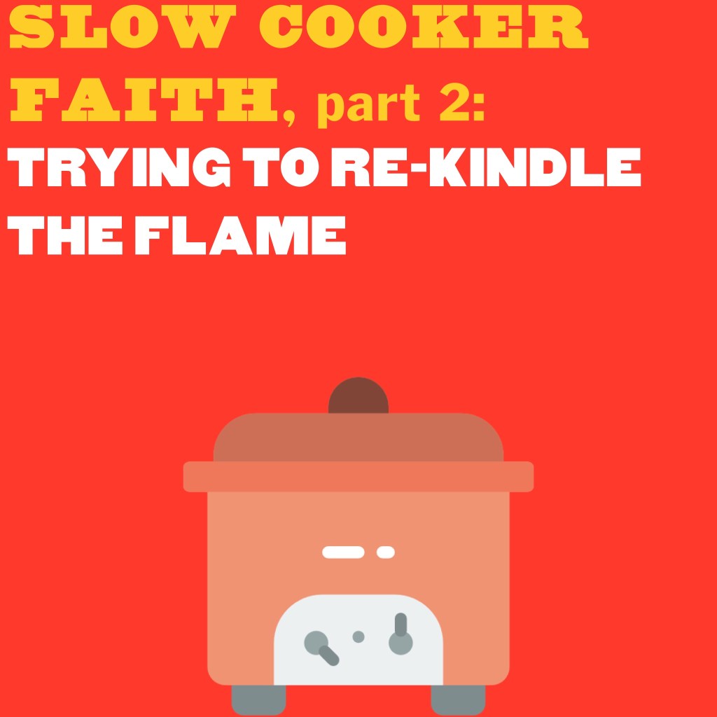 Slow Cooker Faith, part 2: Trying to re-kindle the&nbsp;flame