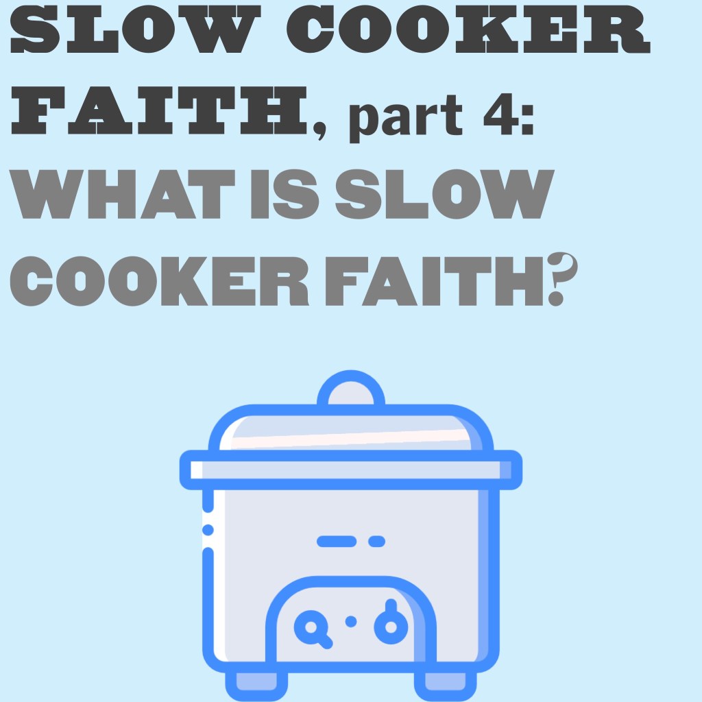 Slow Cooker Faith, part 4: What is slow cooker faith?