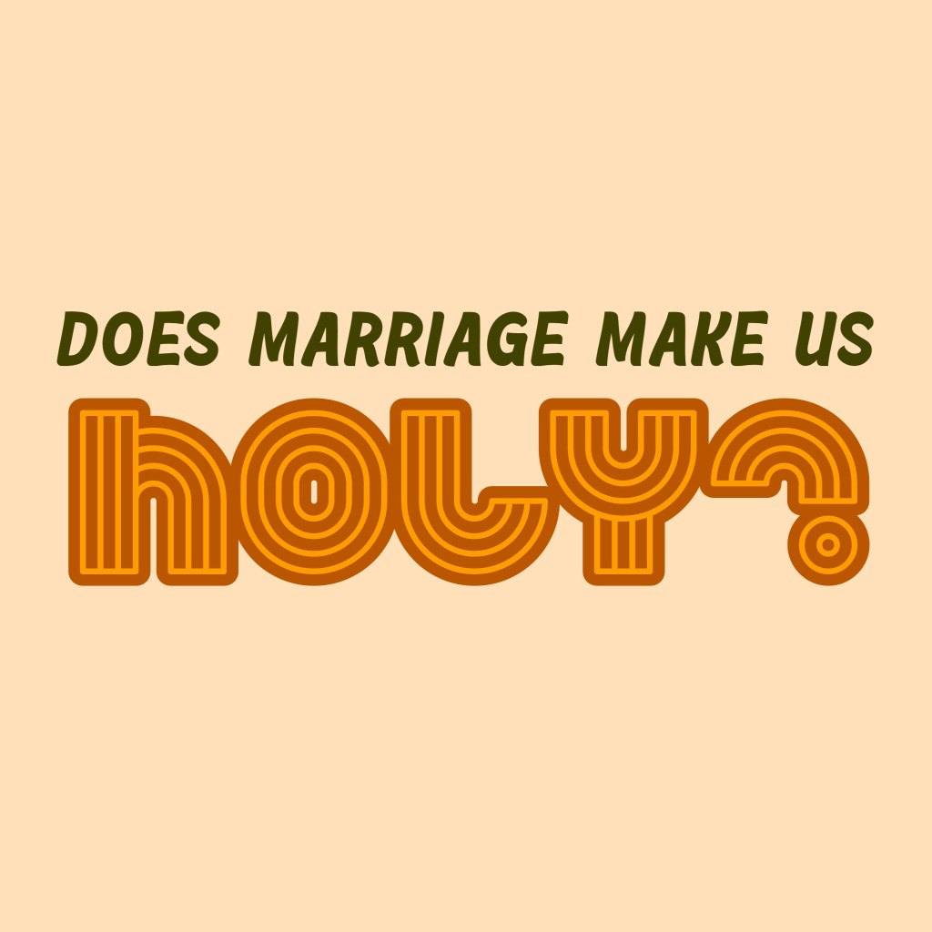Does marriage make us holy?