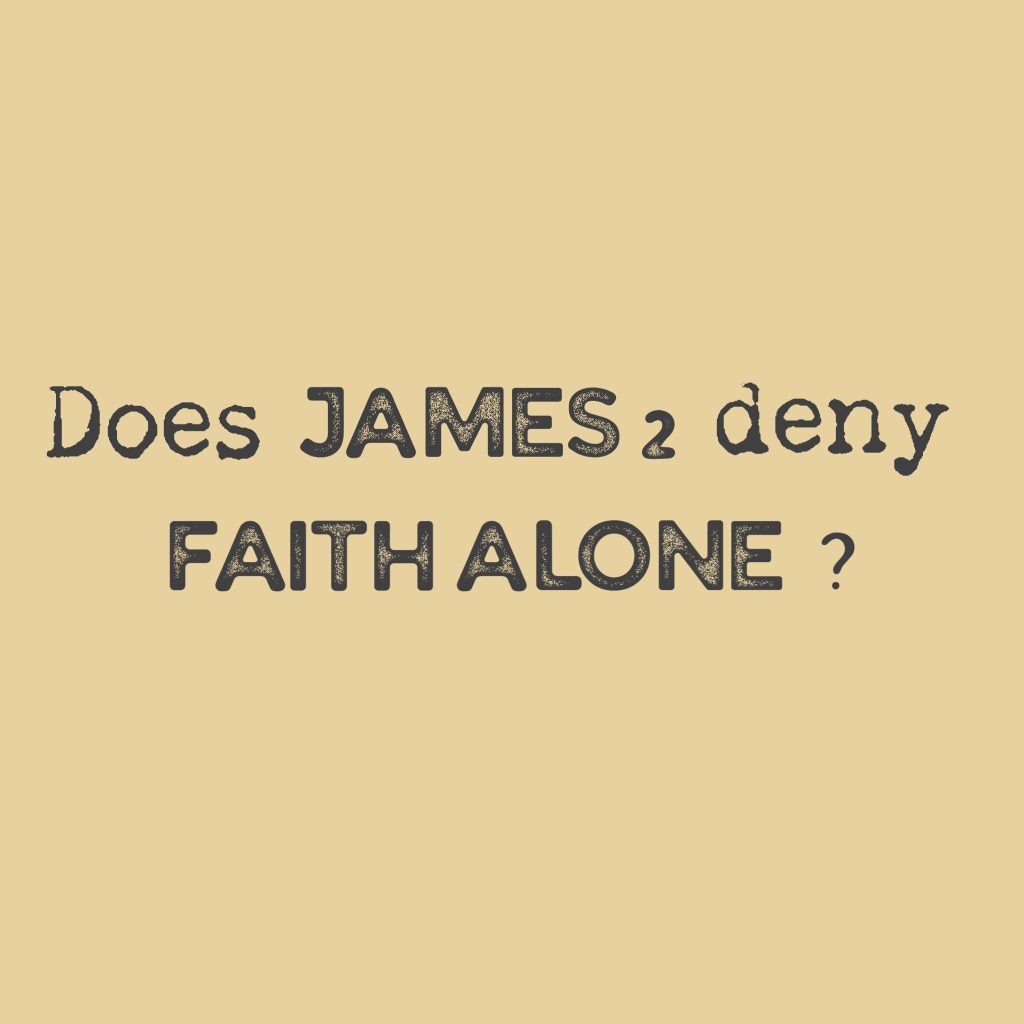 Does James 2 deny faith&nbsp;alone?
