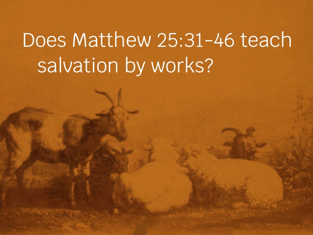 Does Matthew 25:31-46 teach salvation by&nbsp;works?
