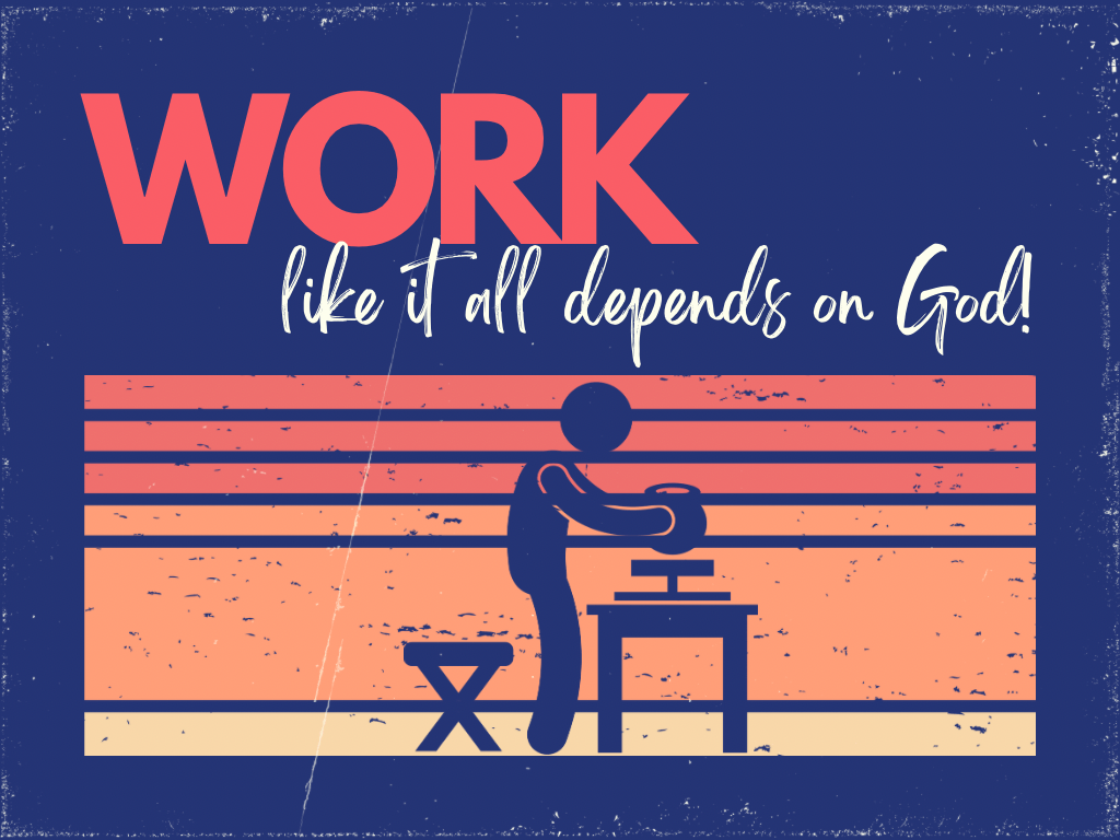 Work like it all depends on&nbsp;God