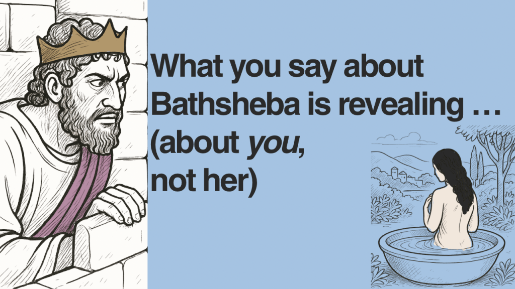 What you say about Bathsheba is revealing